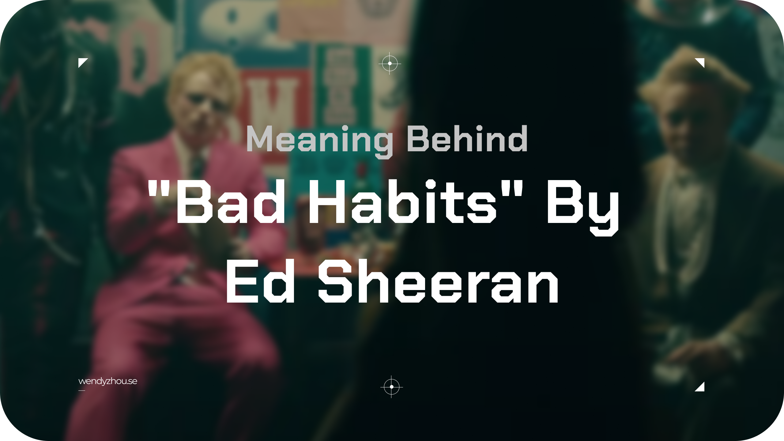 Read more about the article What is the Meaning Behind “Bad Habits” by Ed Sheeran
